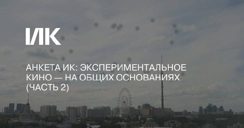 Публикуем вторую часть ответов на анкету «Экспериментальное кино — на общих основаниях»
