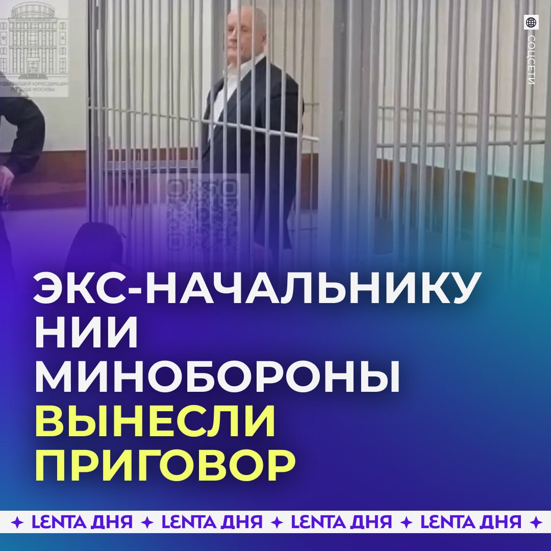 ⚖️ Бывшего начальника НИИ Минобороны приговорили к 13 годам колонии за взятки